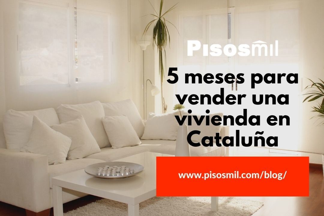 5 meses para vender una vivienda en Cataluña